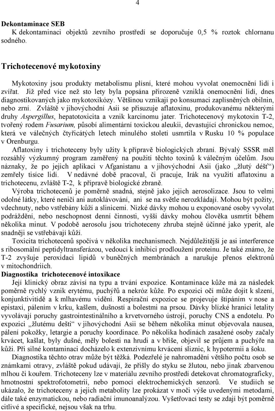 Již před více než sto lety byla popsána přirozeně vzniklá onemocnění lidí, dnes diagnostikovaných jako mykotoxikózy. Většinou vznikají po konsumaci zaplísněných obilnin, nebo zrní.