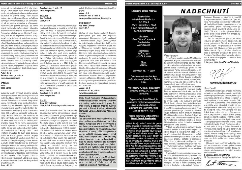 Není zkrátka možné, aby se Obscuro Corvus zařadil po bok svých severských idolů, a tak utočí zbraní, jež se jmenuje melodika a přístupnost.
