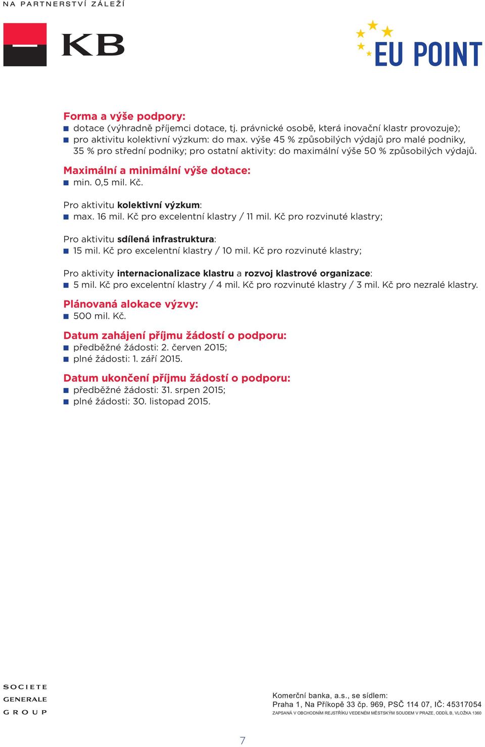 Kč pro excelentní klastry / 11 mil. Kč pro rozvinuté klastry; Pro aktivitu sdílená infrastruktura: 15 mil. Kč pro excelentní klastry / 10 mil.