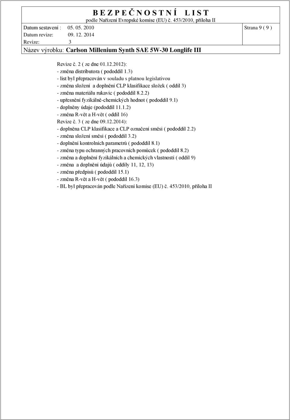 2) - upřesnění fyzikálně-chemických hodnot ( pododdíl 9.1) - doplněny údaje (pododdíl 11.1.2) - změna R-vět a H-vět ( oddíl 16) Revize č. 3 ( ze dne 09.12.