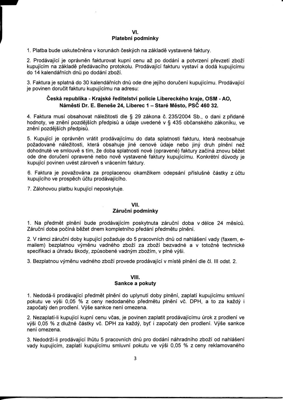 Prodavajici fakturu vystavi a doda kupujicimu do 14 kalendafnich dnu po dodani zbozi. 3. Faktura je splatna do 30 kalendafnich dnu ode dne jejiho doruceni kupujicimu.