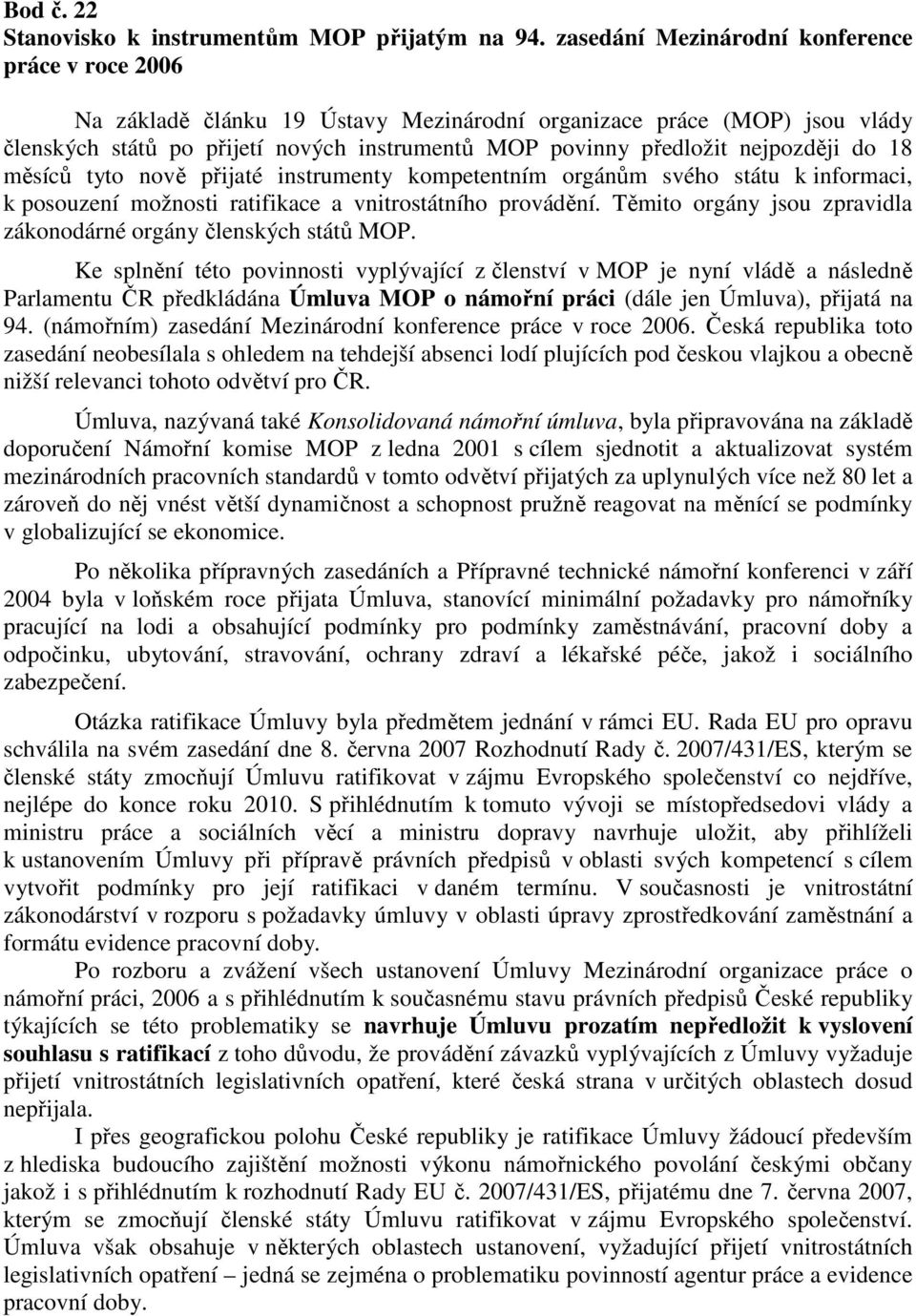 nejpozději do 18 měsíců tyto nově přijaté instrumenty kompetentním orgánům svého státu k informaci, k posouzení možnosti ratifikace a vnitrostátního provádění.