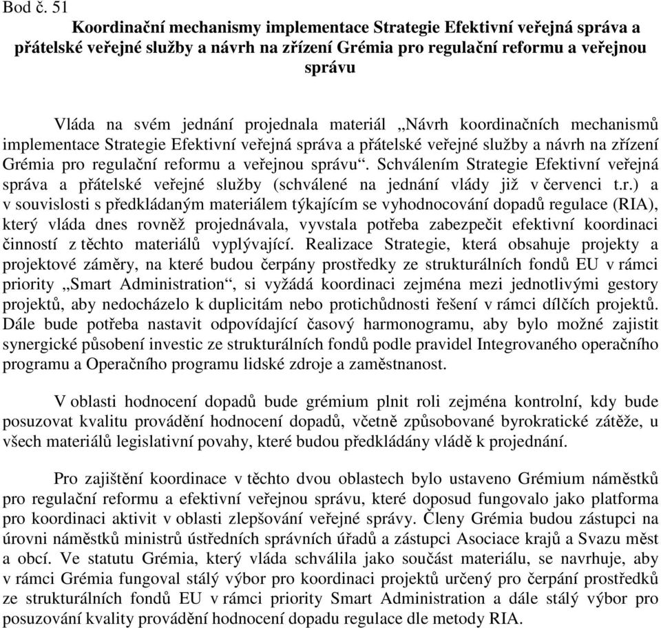 materiál Návrh koordinačních mechanismů implementace Strategie Efektivní veřejná správa a přátelské veřejné služby a návrh na zřízení Grémia pro regulační reformu a veřejnou správu.
