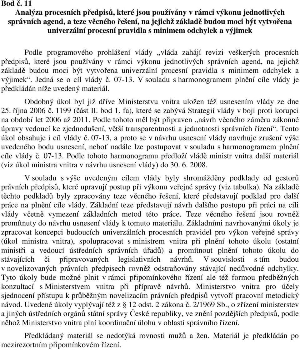 minimem odchylek a výjimek Podle programového prohlášení vlády vláda zahájí revizi veškerých procesních předpisů, které jsou používány v rámci výkonu jednotlivých správních agend, na jejichž základě