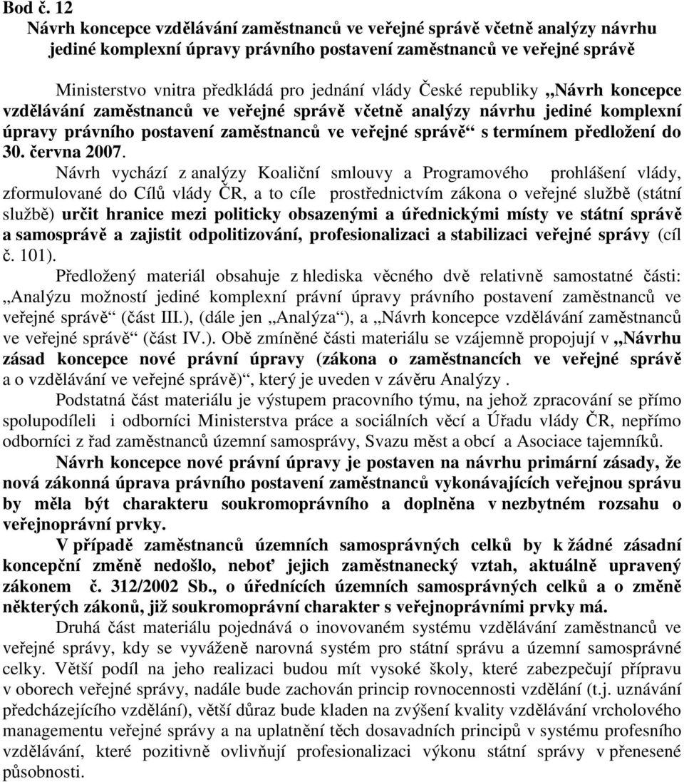 vlády České republiky Návrh koncepce vzdělávání zaměstnanců ve veřejné správě včetně analýzy návrhu jediné komplexní úpravy právního postavení zaměstnanců ve veřejné správě s termínem předložení do