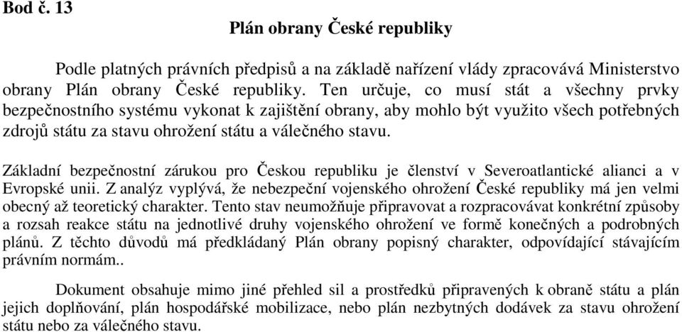 Základní bezpečnostní zárukou pro Českou republiku je členství v Severoatlantické alianci a v Evropské unii.