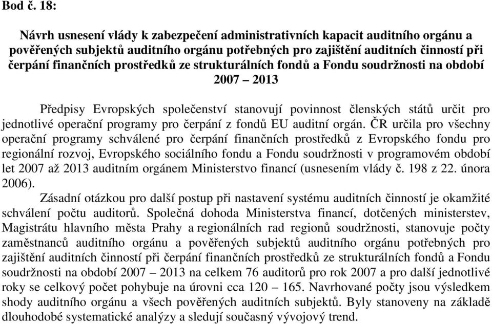 ze strukturálních fondů a Fondu soudržnosti na období 2007 2013 Předpisy Evropských společenství stanovují povinnost členských států určit pro jednotlivé operační programy pro čerpání z fondů EU