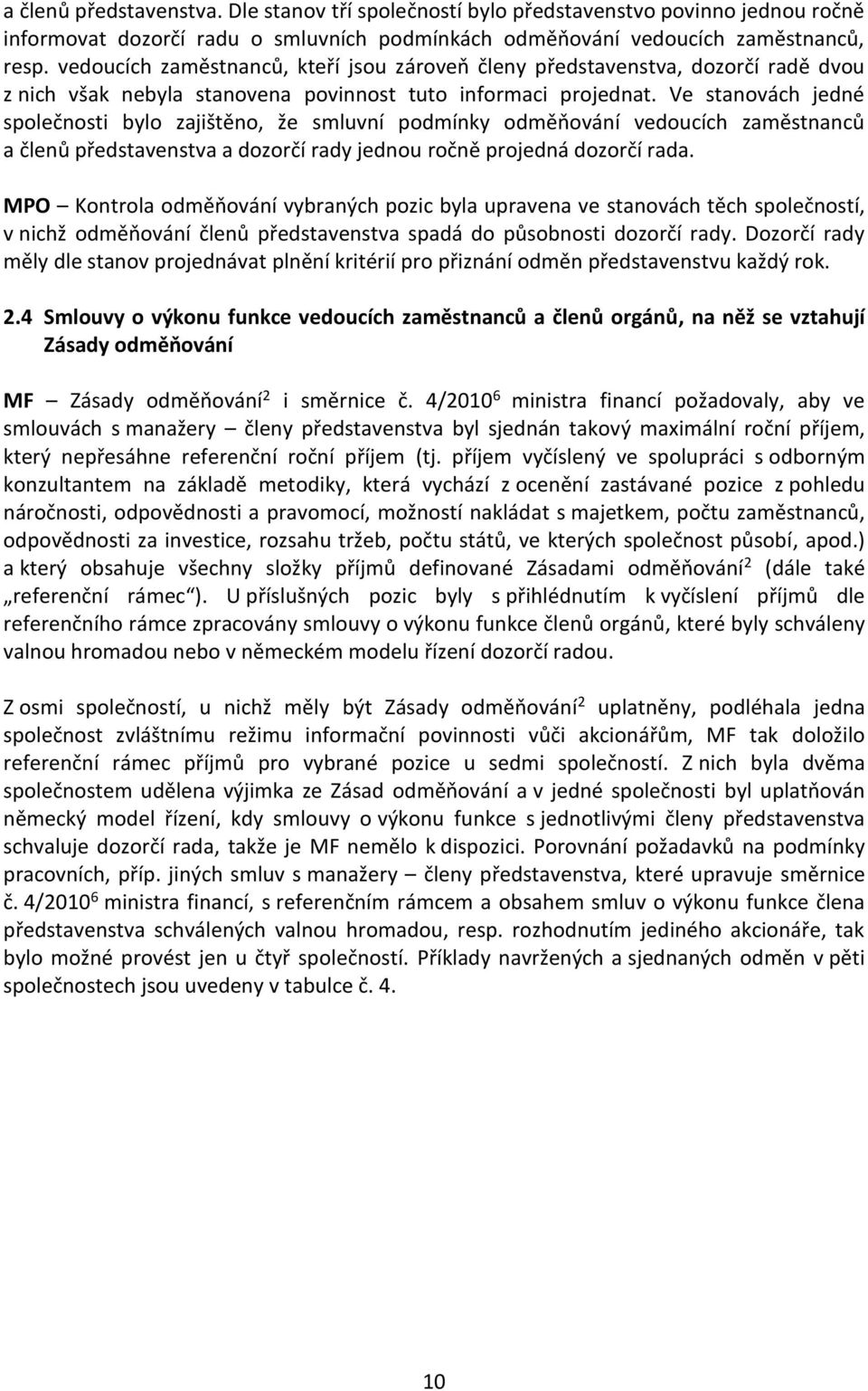 Ve stanovách jedné společnosti bylo zajištěno, že smluvní podmínky odměňování vedoucích zaměstnanců a členů představenstva a dozorčí rady jednou ročně projedná dozorčí rada.