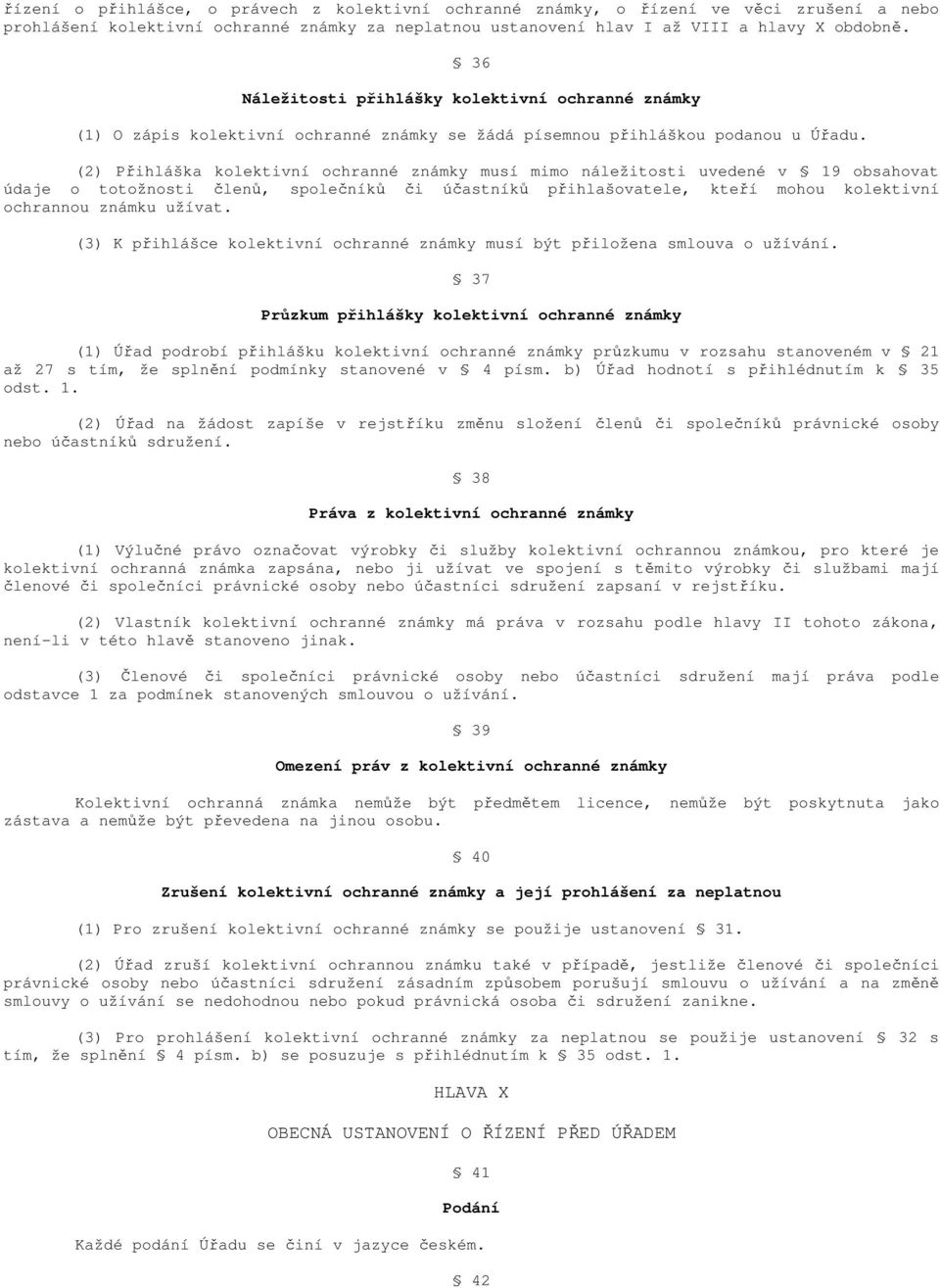 (2) Přihláška kolektivní ochranné známky musí mimo náležitosti uvedené v 19 obsahovat údaje o totožnosti členů, společníků či účastníků přihlašovatele, kteří mohou kolektivní ochrannou známku užívat.