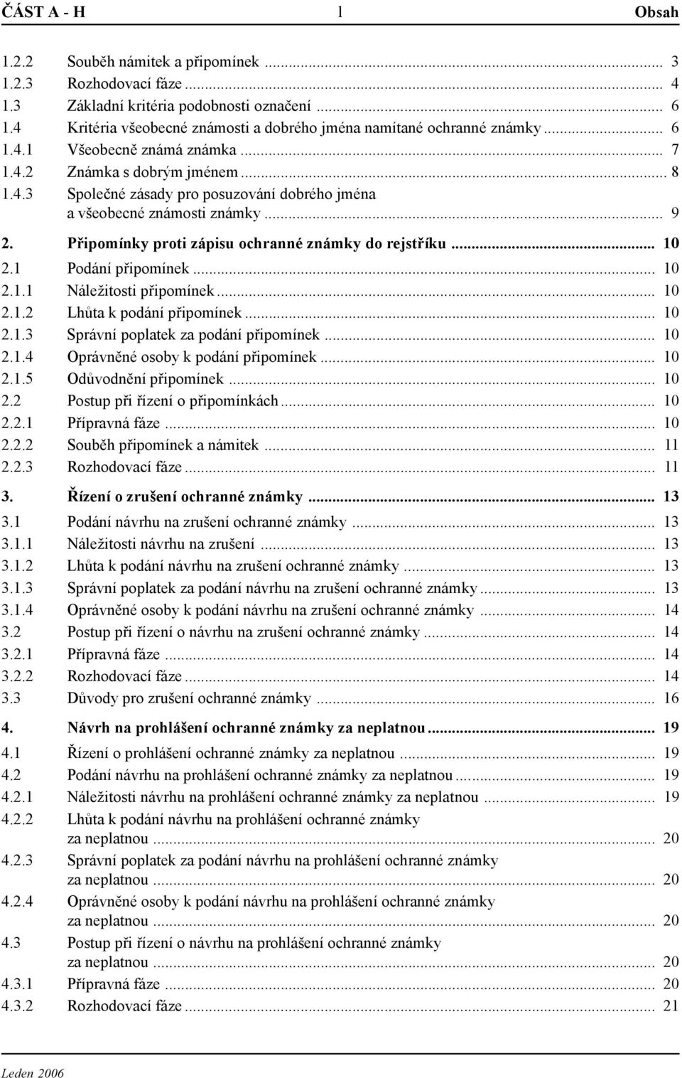 .. 9 2. Připomínky proti zápisu ochranné známky do rejstříku... 10 2.1 Podání připomínek... 10 2.1.1 Náležitosti připomínek... 10 2.1.2 Lhůta k podání připomínek... 10 2.1.3 Správní poplatek za podání připomínek.