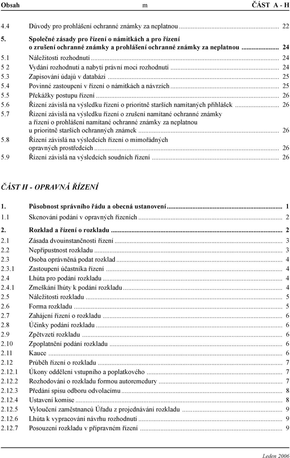 .. 24 5 2 Vydání rozhodnutí a nabytí právní moci rozhodnutí... 24 5.3 Zapisování údajů v databázi... 25 5.4 Povinné zastoupení v řízení o námitkách a návrzích... 25 5.5 Překážky postupu řízení... 26 5.