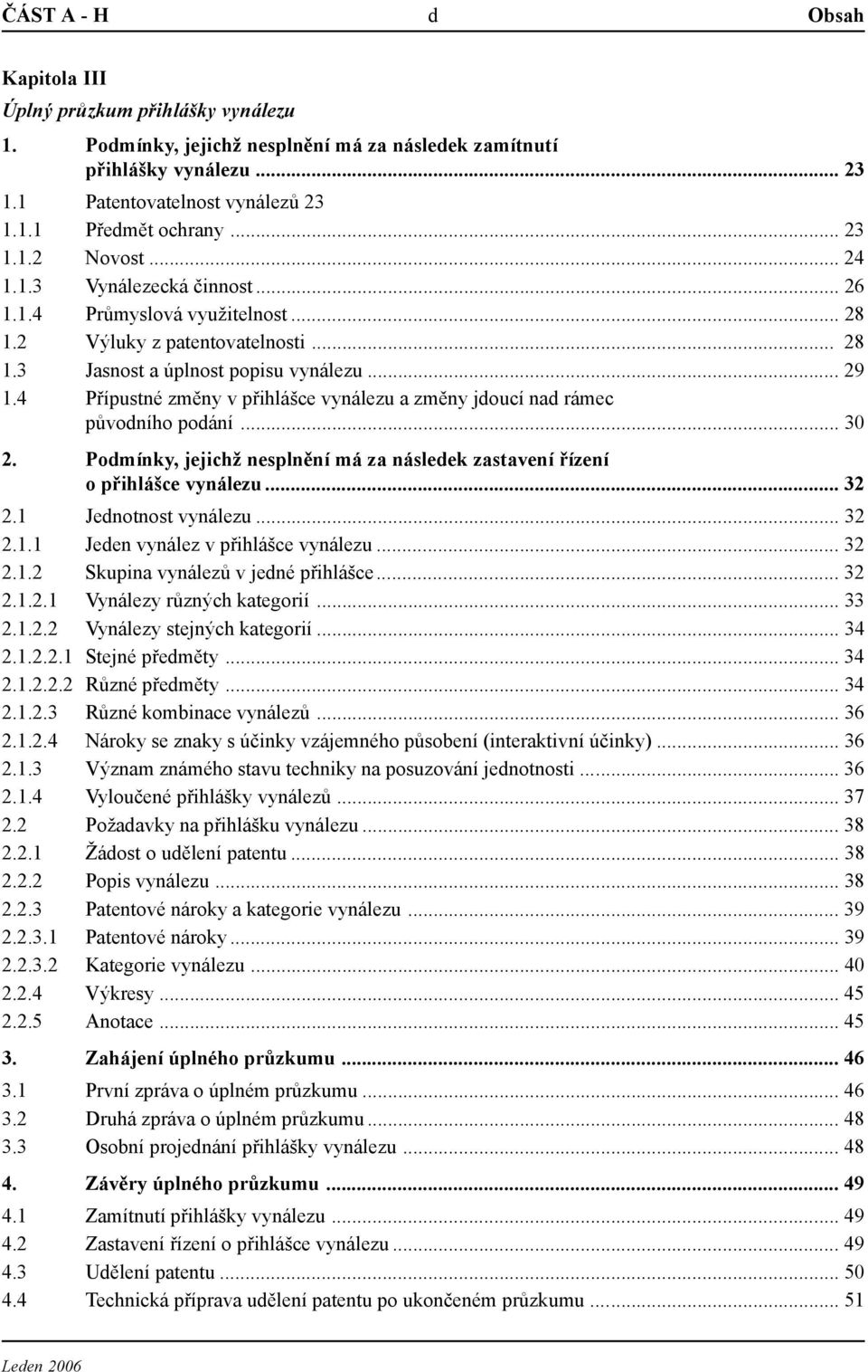 4 Přípustné změny v přihlášce vynálezu a změny jdoucí nad rámec původního podání... 30 2. Podmínky, jejichž nesplnění má za následek zastavení řízení o přihlášce vynálezu... 32 2.