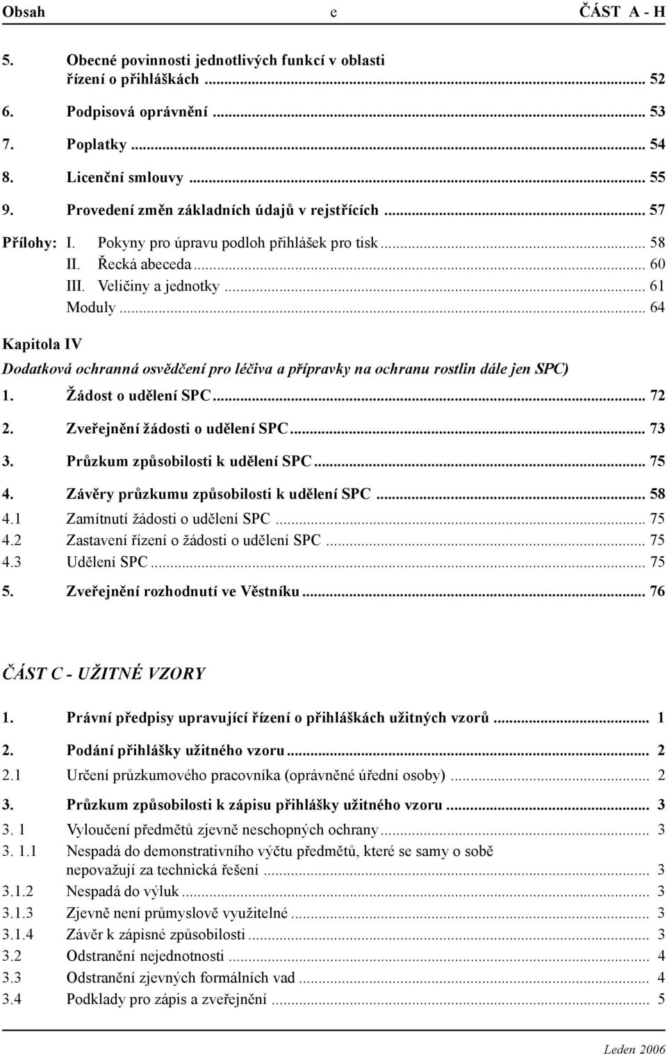 .. 64 Kapitola IV Dodatková ochranná osvědčení pro léčiva a přípravky na ochranu rostlin dále jen SPC) 1. Žádost o udělení SPC... 72 2. Zveřejnění žádosti o udělení SPC... 73 3.