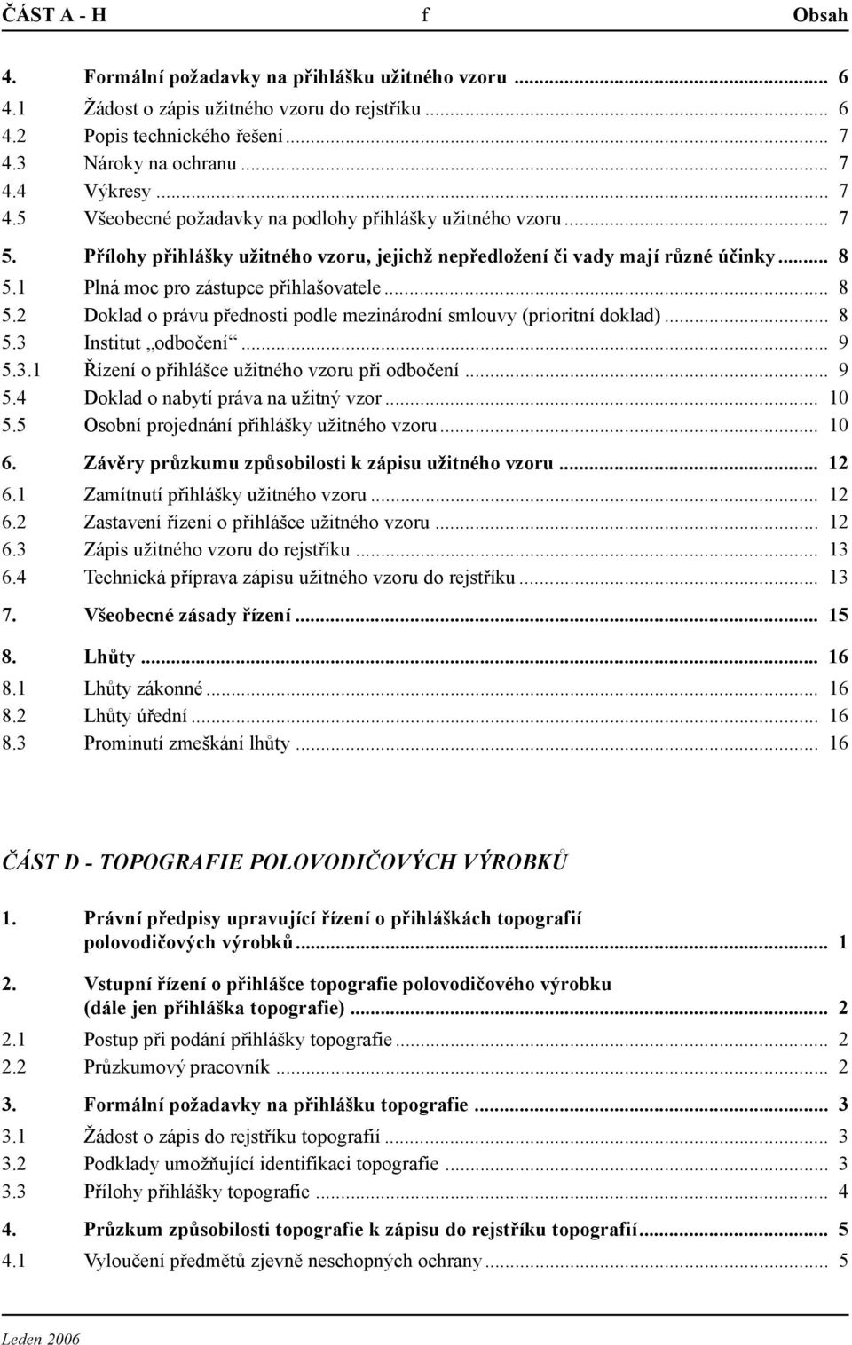 .. 8 5.2 Doklad o právu přednosti podle mezinárodní smlouvy (prioritní doklad)... 8 5.3 Institut odbočení... 9 5.3.1 Řízení o přihlášce užitného vzoru při odbočení... 9 5.4 Doklad o nabytí práva na užitný vzor.