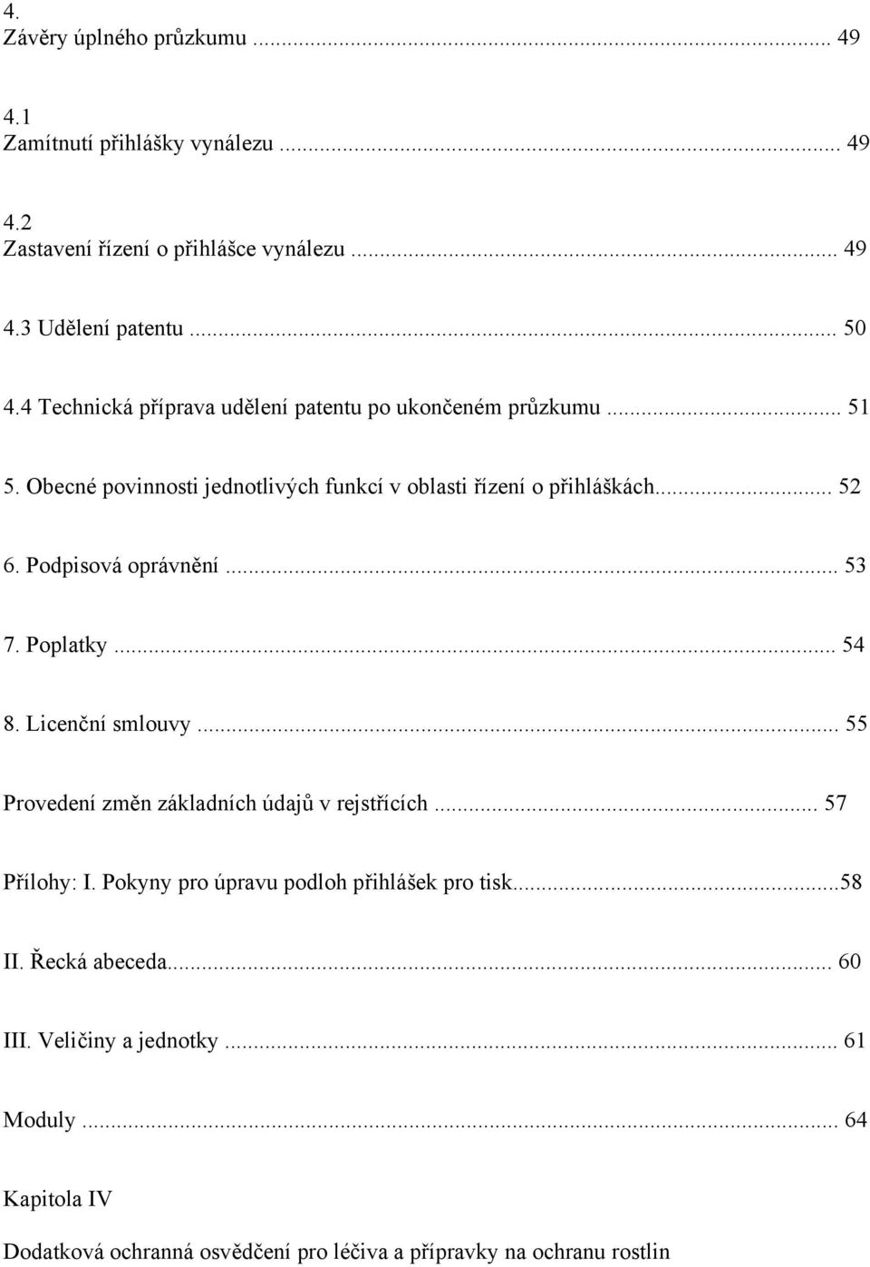 Podpisová oprávnění... 53 7. Poplatky... 54 8. Licenční smlouvy... 55 Provedení změn základních údajů v rejstřících... 57 Přílohy: I.