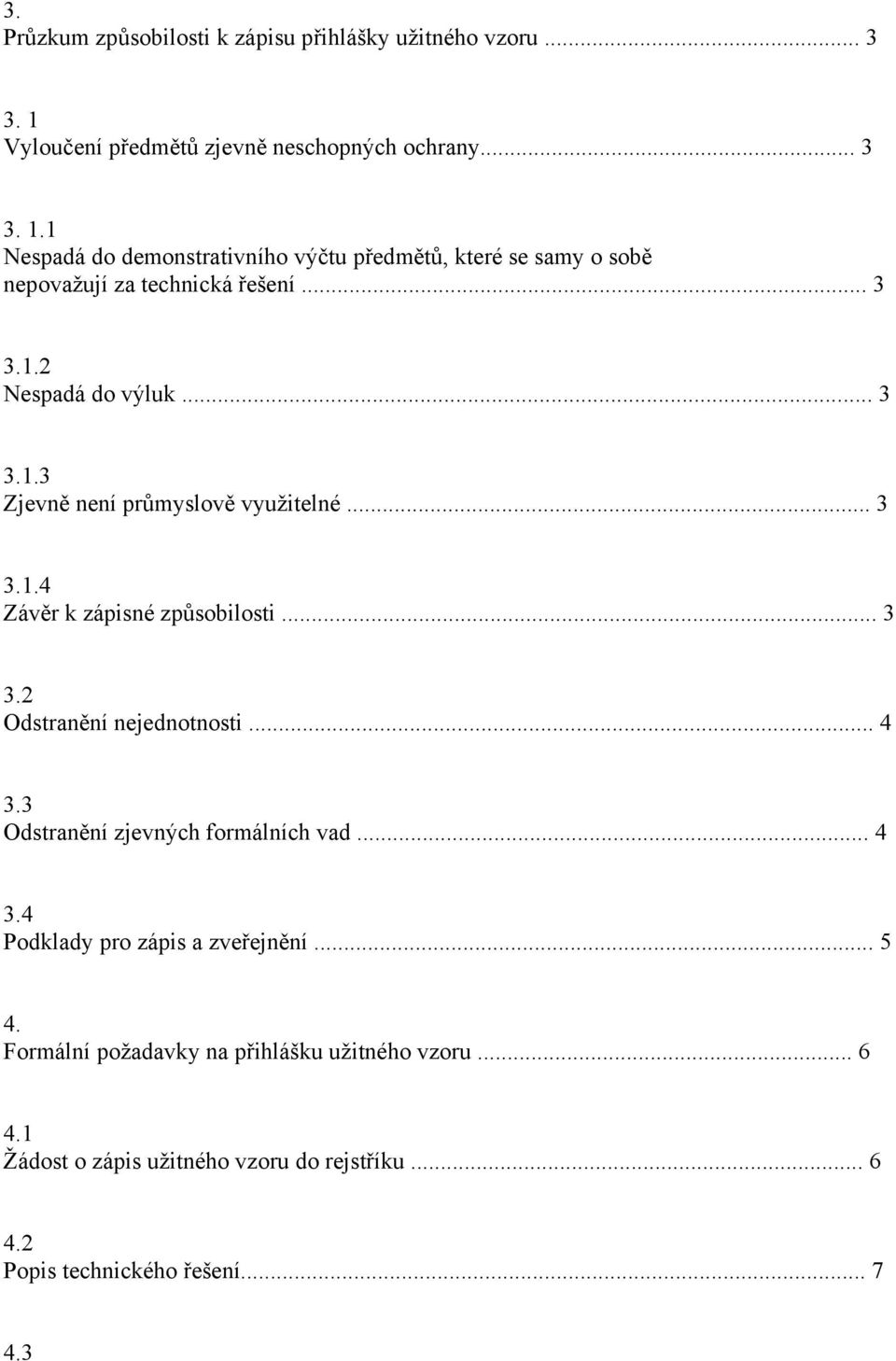 1 Nespadá do demonstrativního výčtu předmětů, které se samy o sobě nepovažují za technická řešení... 3 3.1.2 Nespadá do výluk... 3 3.1.3 Zjevně není průmyslově využitelné.