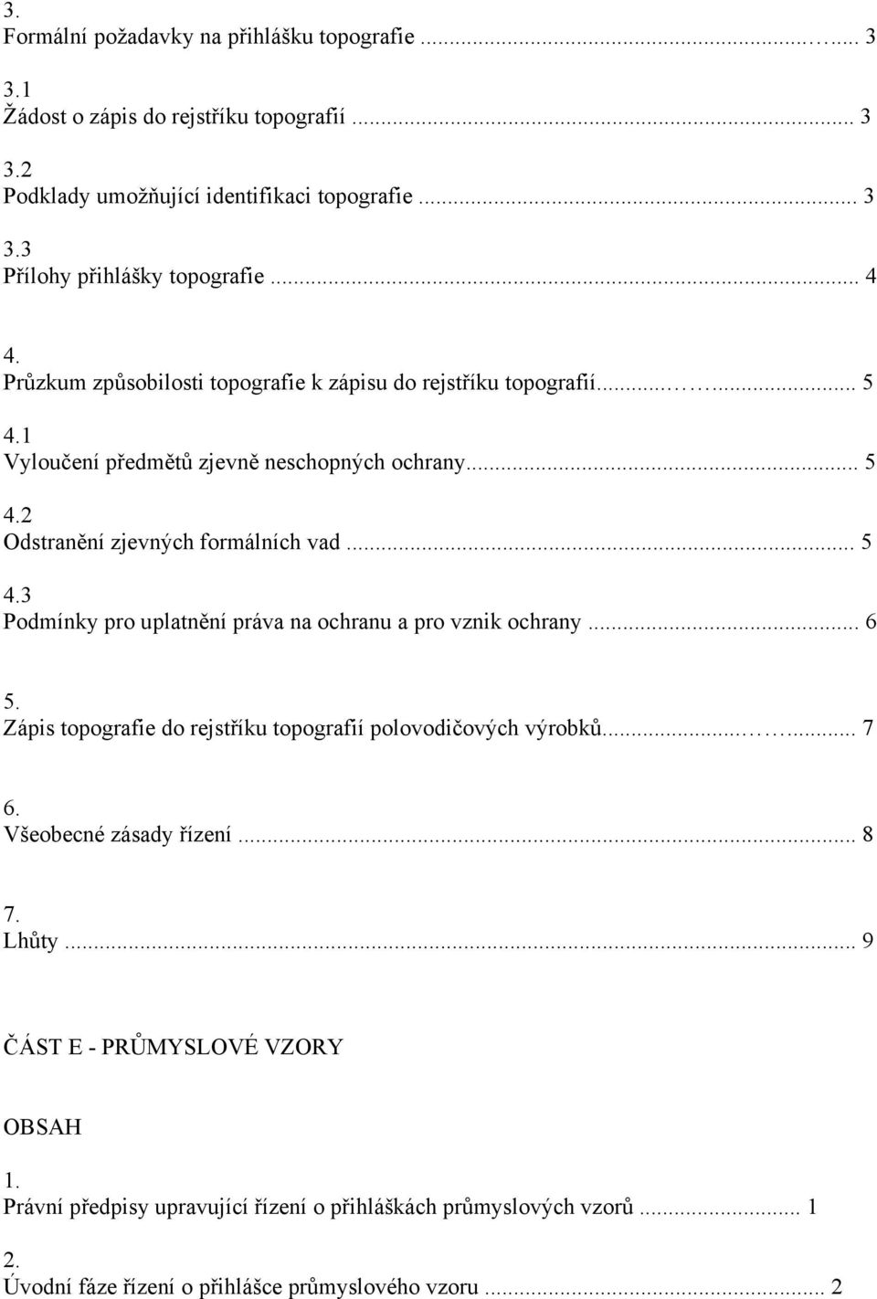 .. 6 5. Zápis topografie do rejstříku topografií polovodičových výrobků...... 7 6. Všeobecné zásady řízení... 8 7. Lhůty... 9 ČÁST E - PRŮMYSLOVÉ VZORY OBSAH 1.