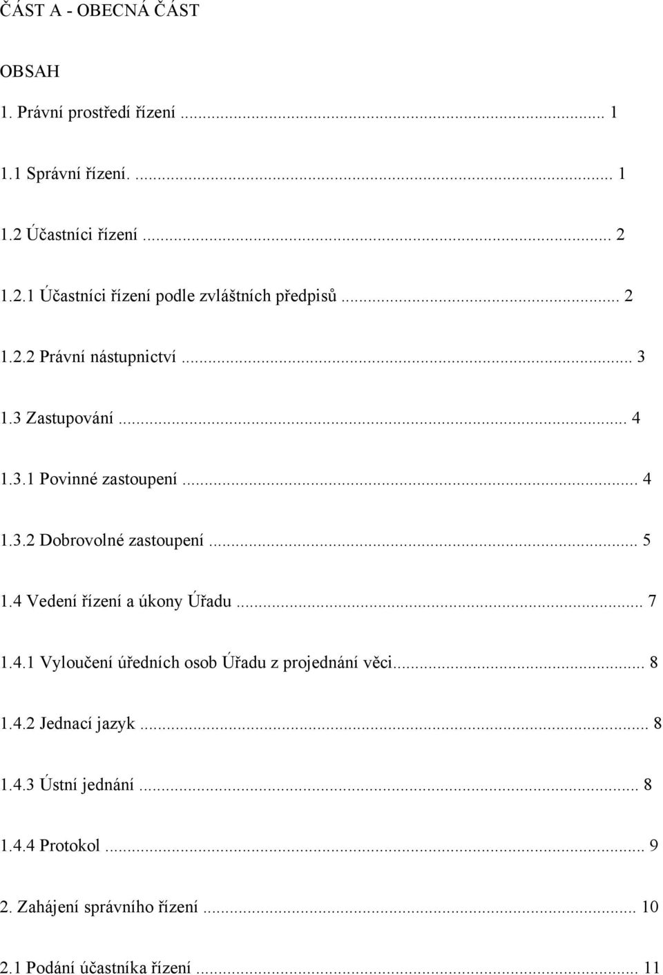 3.1 Povinné zastoupení... 4 1.3.2 Dobrovolné zastoupení... 5 1.4 Vedení řízení a úkony Úřadu... 7 1.4.1 Vyloučení úředních osob Úřadu z projednání věci.