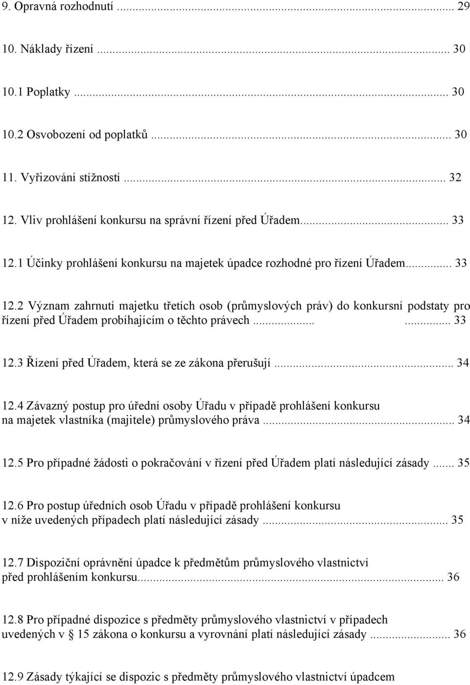 ..... 33 12.3 Řízení před Úřadem, která se ze zákona přerušují... 34 12.4 Závazný postup pro úřední osoby Úřadu v případě prohlášení konkursu na majetek vlastníka (majitele) průmyslového práva... 34 12.5 Pro případné žádosti o pokračování v řízení před Úřadem platí následující zásady.