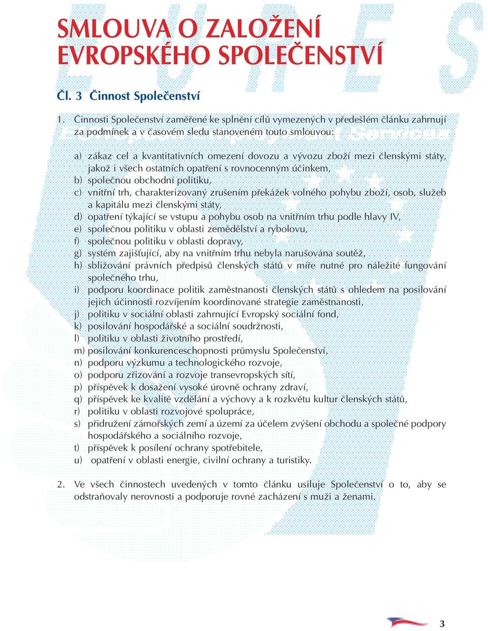 zboïí mezi ãlensk mi státy, jakoï i v ech ostatních opatfiení s rovnocenn m úãinkem, b) spoleãnou obchodní politiku, c) vnitfiní trh, charakterizovan zru ením pfiekáïek volného pohybu zboïí, osob,