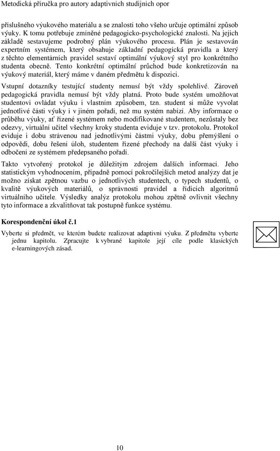 Plán je sestavován expertním systémem, který obsahuje základní pedagogická pravidla a který z těchto elementárních pravidel sestaví optimální výukový styl pro konkrétního studenta obecně.