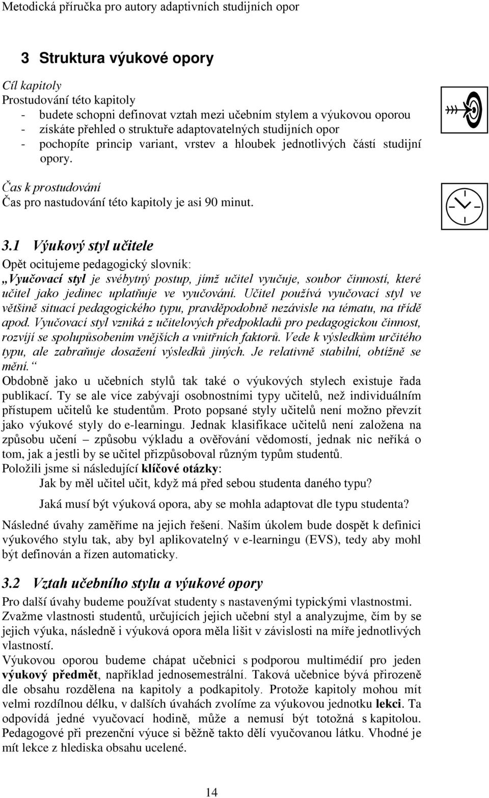 1 Výukový styl učitele Opět ocitujeme pedagogický slovník: Vyučovací styl je svébytný postup, jímž učitel vyučuje, soubor činností, které učitel jako jedinec uplatňuje ve vyučování.