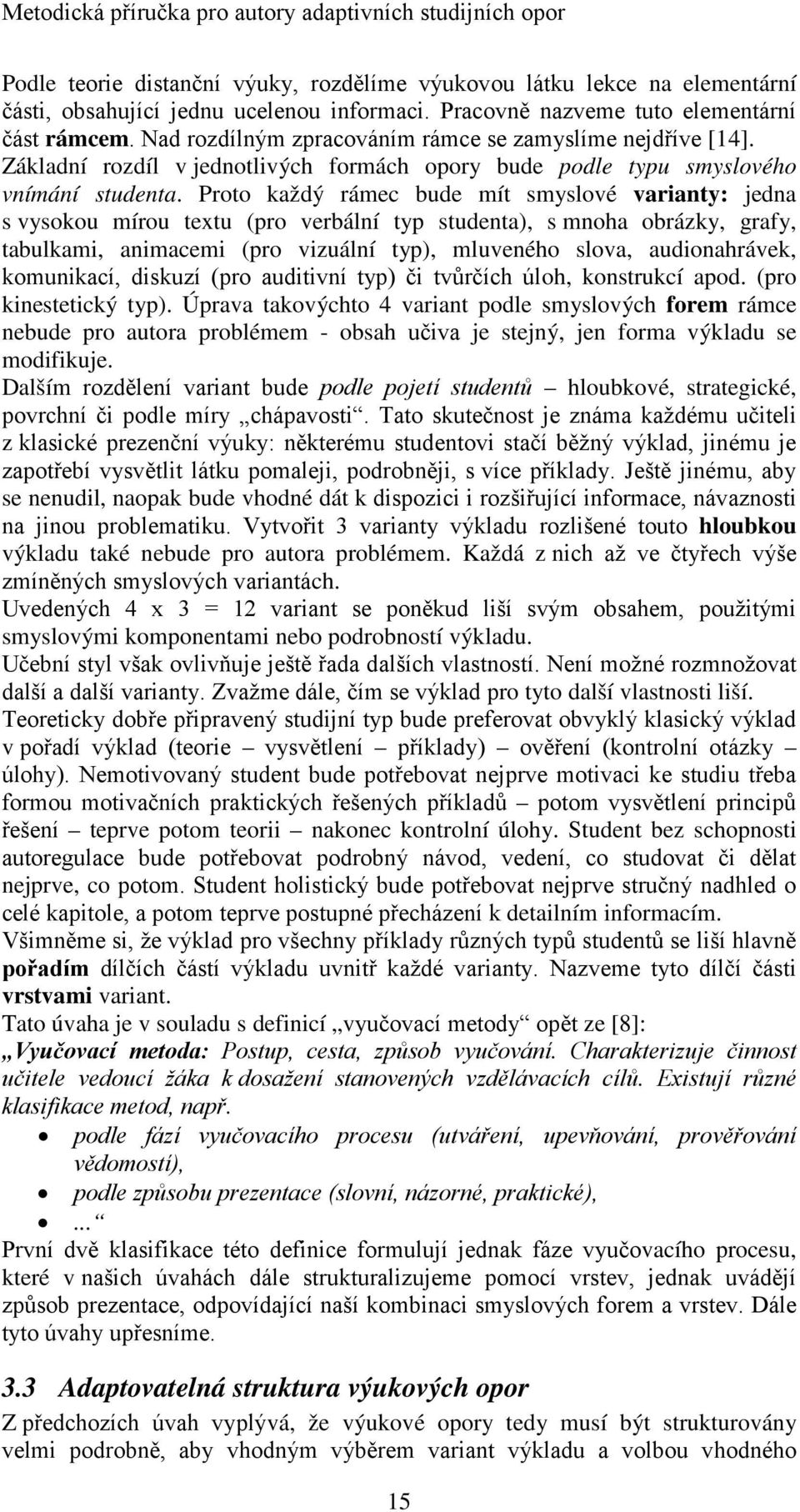 Proto každý rámec bude mít smyslové varianty: jedna s vysokou mírou textu (pro verbální typ studenta), s mnoha obrázky, grafy, tabulkami, animacemi (pro vizuální typ), mluveného slova, audionahrávek,