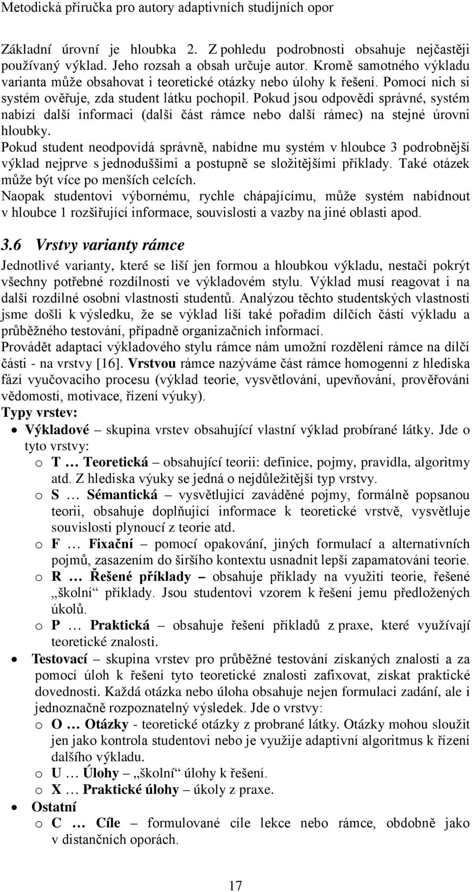 Pokud jsou odpovědi správné, systém nabízí další informaci (další část rámce nebo další rámec) na stejné úrovni hloubky.