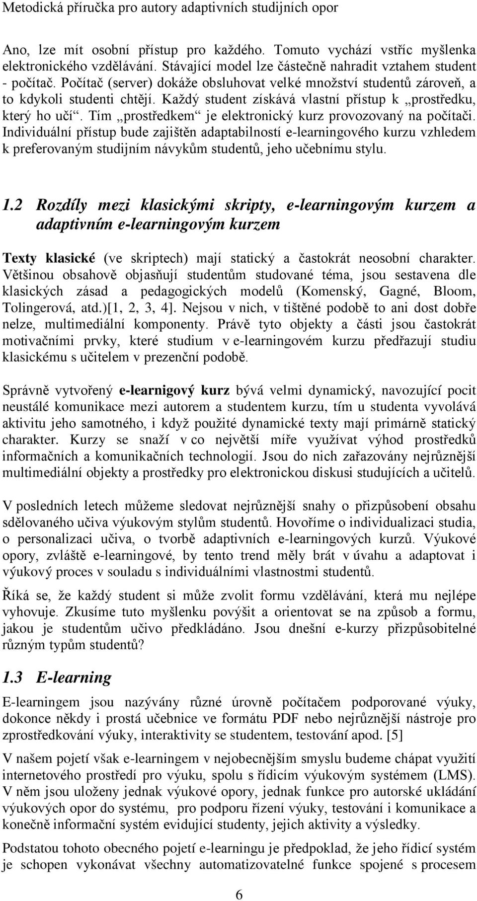 Tím prostředkem je elektronický kurz provozovaný na počítači.