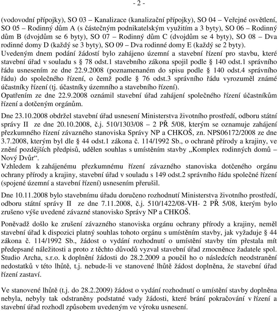 Uvedeným dnem podání žádostí bylo zahájeno územní a stavební řízení pro stavbu, které stavební úřad v souladu s 78 odst.1 stavebního zákona spojil podle 140 odst.1 správního řádu usnesením ze dne 22.