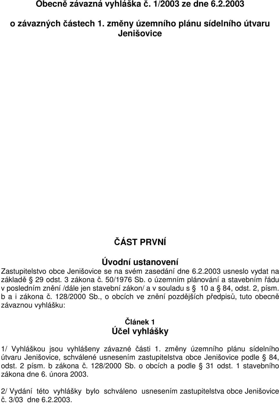 o územním plánování a stavebním řádu v posledním znění /dále jen stavební zákon/ a v souladu s 10 a 84, odst. 2, písm. b a i zákona č. 128/2000 Sb.