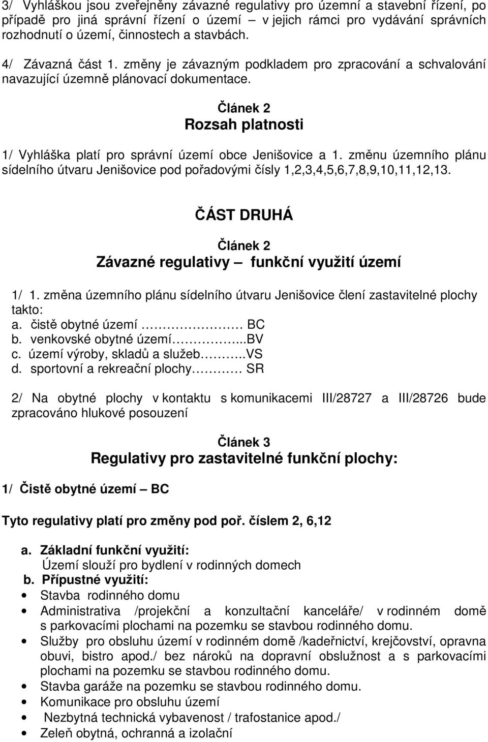 Článek 2 Rozsah platnosti 1/ Vyhláška platí pro správní území obce Jenišovice a 1. změnu územního plánu sídelního útvaru Jenišovice pod pořadovými čísly 1,2,3,4,5,6,7,8,9,10,11,12,13.