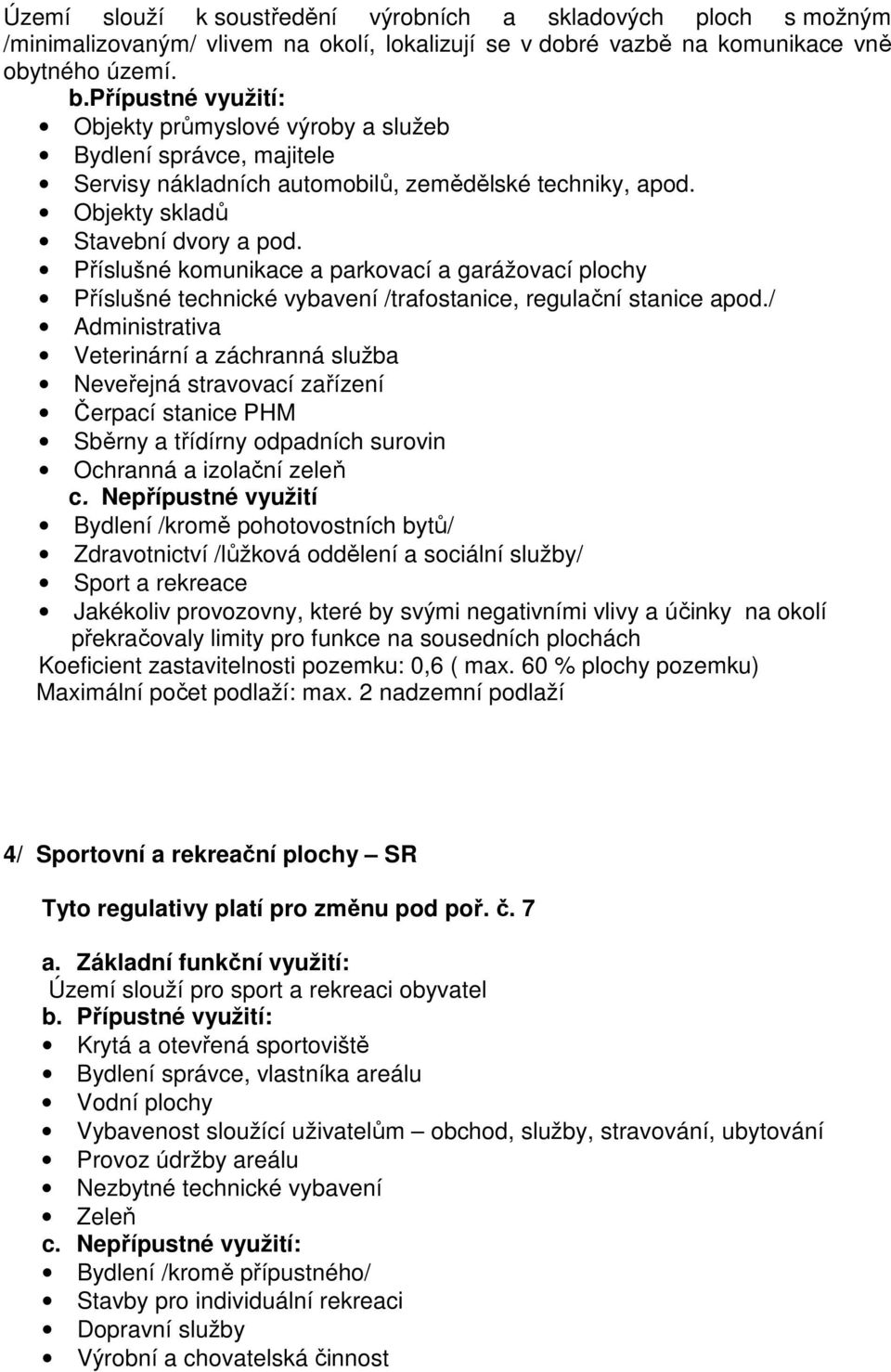 Příslušné komunikace a parkovací a garážovací plochy Příslušné technické vybavení /trafostanice, regulační stanice apod.