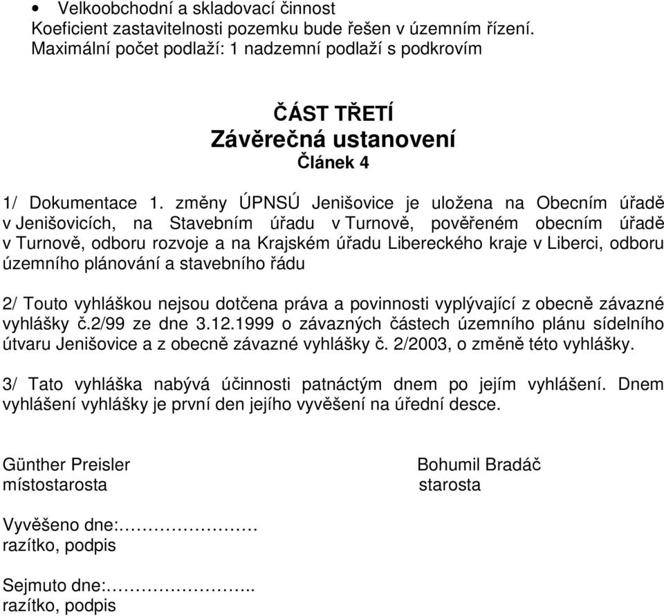 změny ÚPNSÚ Jenišovice je uložena na Obecním úřadě v Jenišovicích, na Stavebním úřadu v Turnově, pověřeném obecním úřadě v Turnově, odboru rozvoje a na Krajském úřadu Libereckého kraje v Liberci,