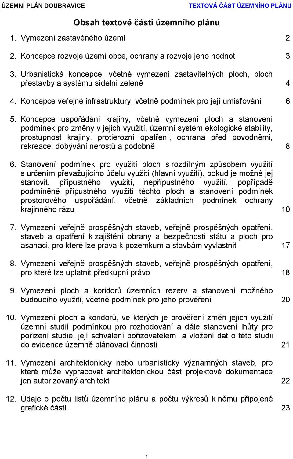 Koncepce uspořádání krajiny, včetně vymezení ploch a stanovení podmínek pro změny v jejich využití, územní systém ekologické stability, prostupnost krajiny, protierozní opatření, ochrana před