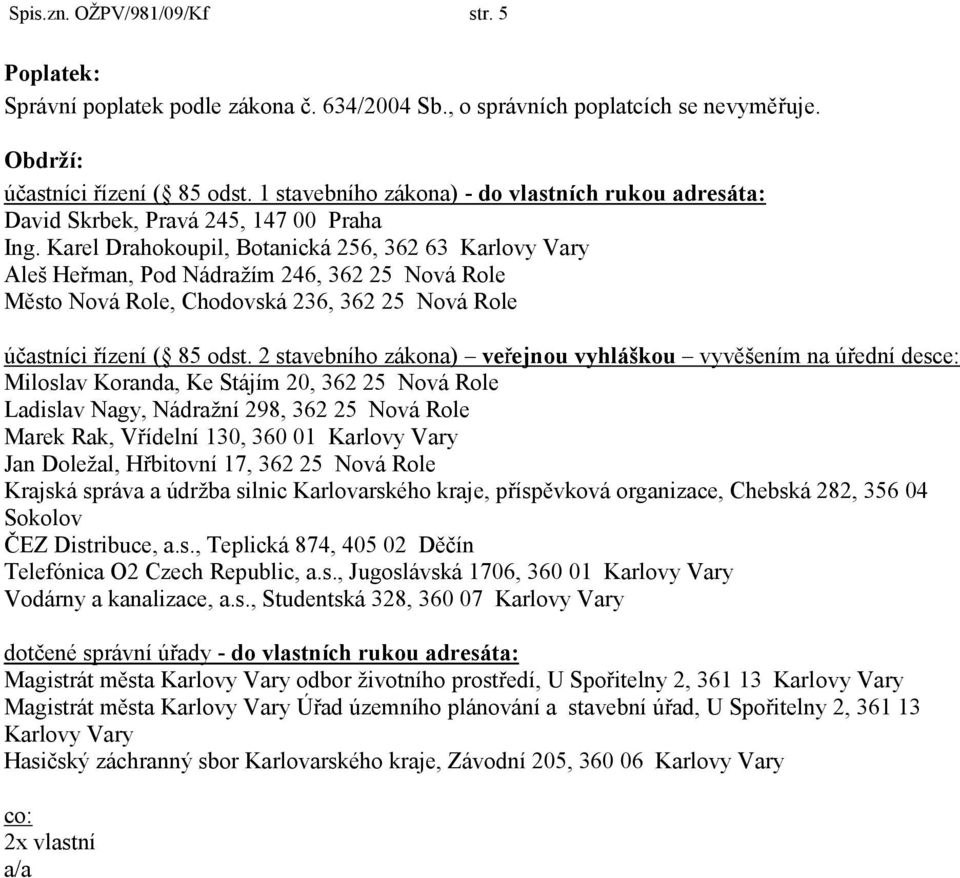 Karel Drahokoupil, Botanická 256, 362 63 Karlovy Vary Aleš Heřman, Pod Nádraţím 246, 362 25 Nová Role Město Nová Role, Chodovská 236, 362 25 Nová Role účastníci řízení ( 85 odst.