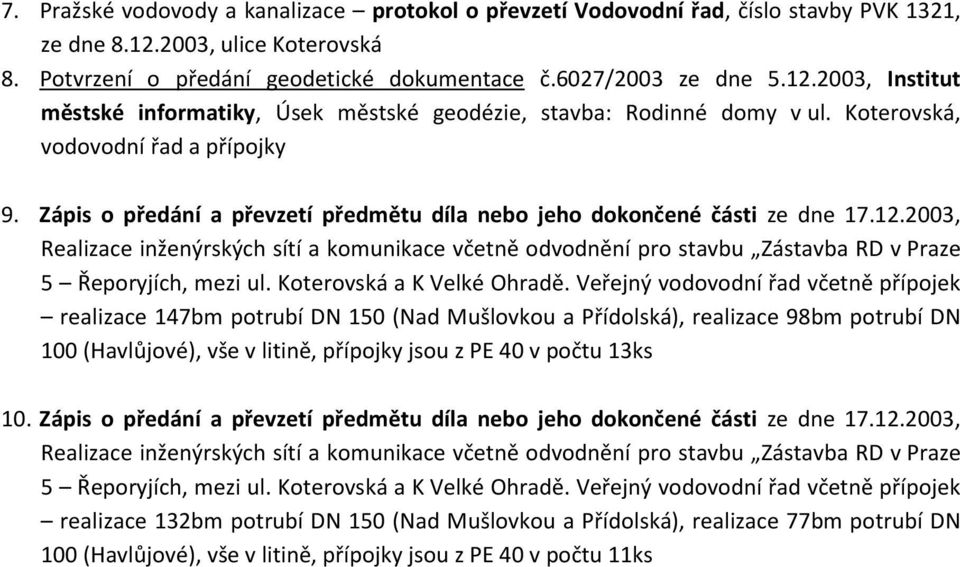 2003, Realizace inženýrských sítí a komunikace včetně odvodnění pro stavbu Zástavba RD v Praze 5 Řeporyjích, mezi ul. Koterovská a K Velké Ohradě.