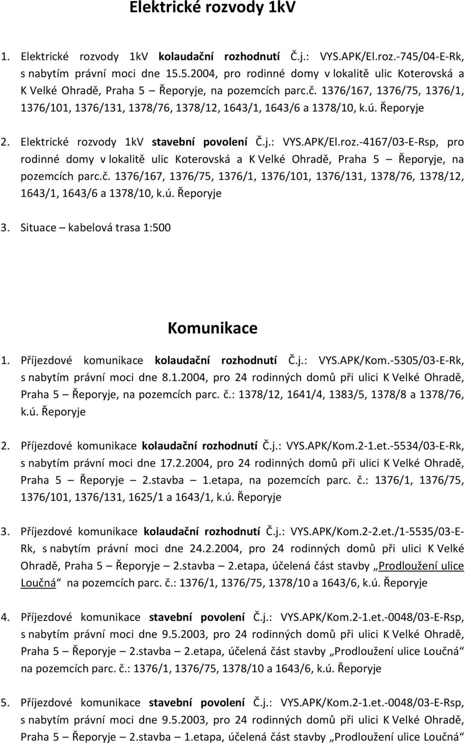 1376/167, 1376/75, 1376/1, 1376/101, 1376/131, 1378/76, 1378/12, 1643/1, 1643/6 a 1378/10, k.ú. Řeporyje 2. Elektrické rozv