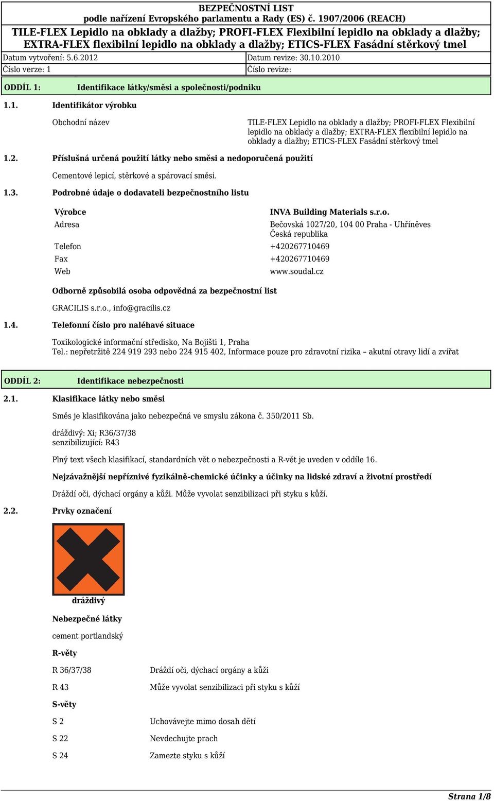 1. Identifikátor výrobku Obchodní název TILE-FLEX Lepidlo na obklady a dlažby; PROFI-FLEX Flexibilní lepidlo na obklady a dlažby; EXTRA-FLEX flexibilní lepidlo na obklady a dlažby; ETICS-FLEX Fasádní