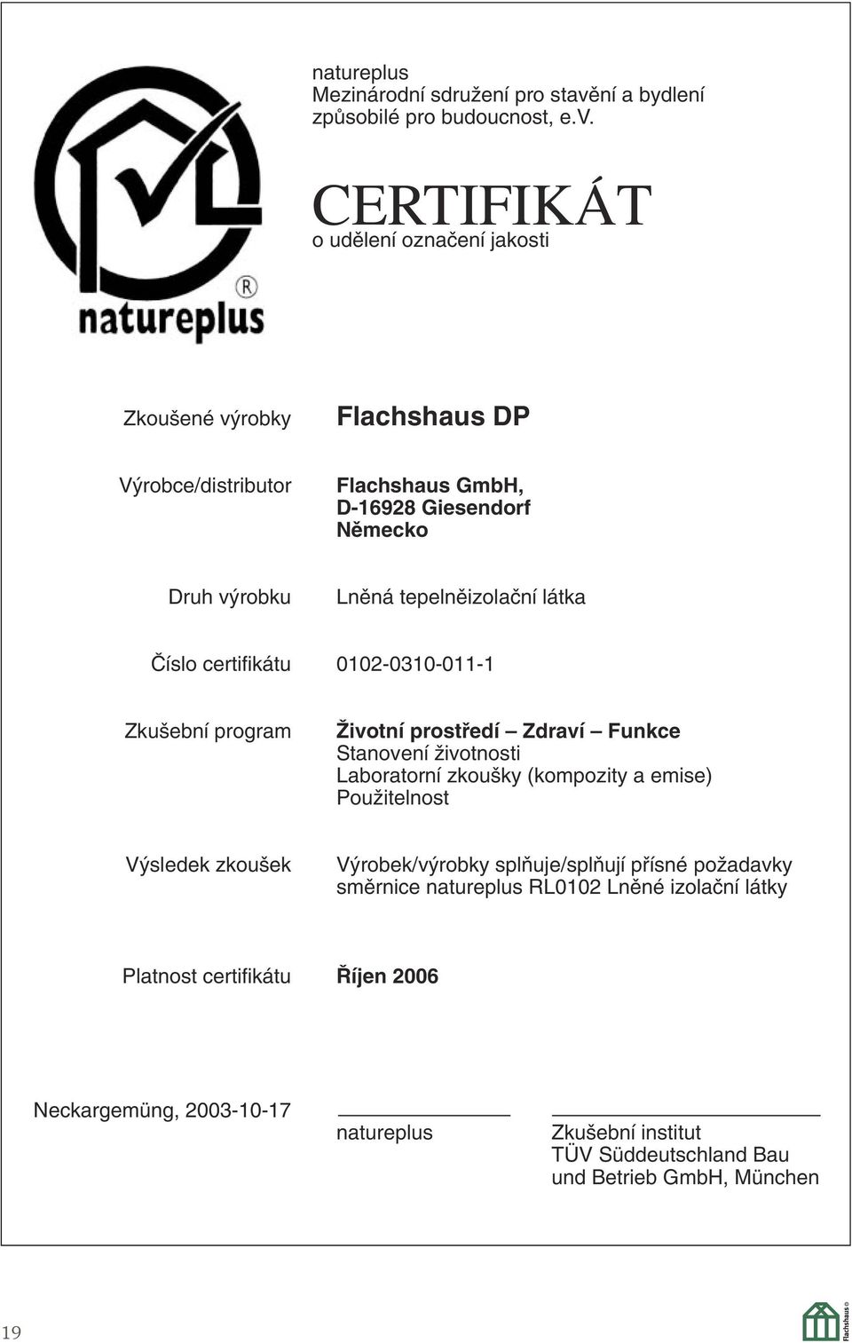 CERTIFIKÁT o udûlení oznaãení jakosti Zkou ené v robky Flachshaus DP V robce/distributor Flachshaus GmbH, D-16928 Giesendorf Nûmecko Druh v robku Lnûná