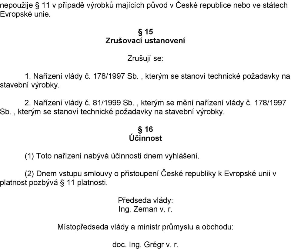 , kterým se stanoví technické požadavky na stavební výrobky. 16 Účinnost (1) Toto nařízení nabývá účinnosti dnem vyhlášení.