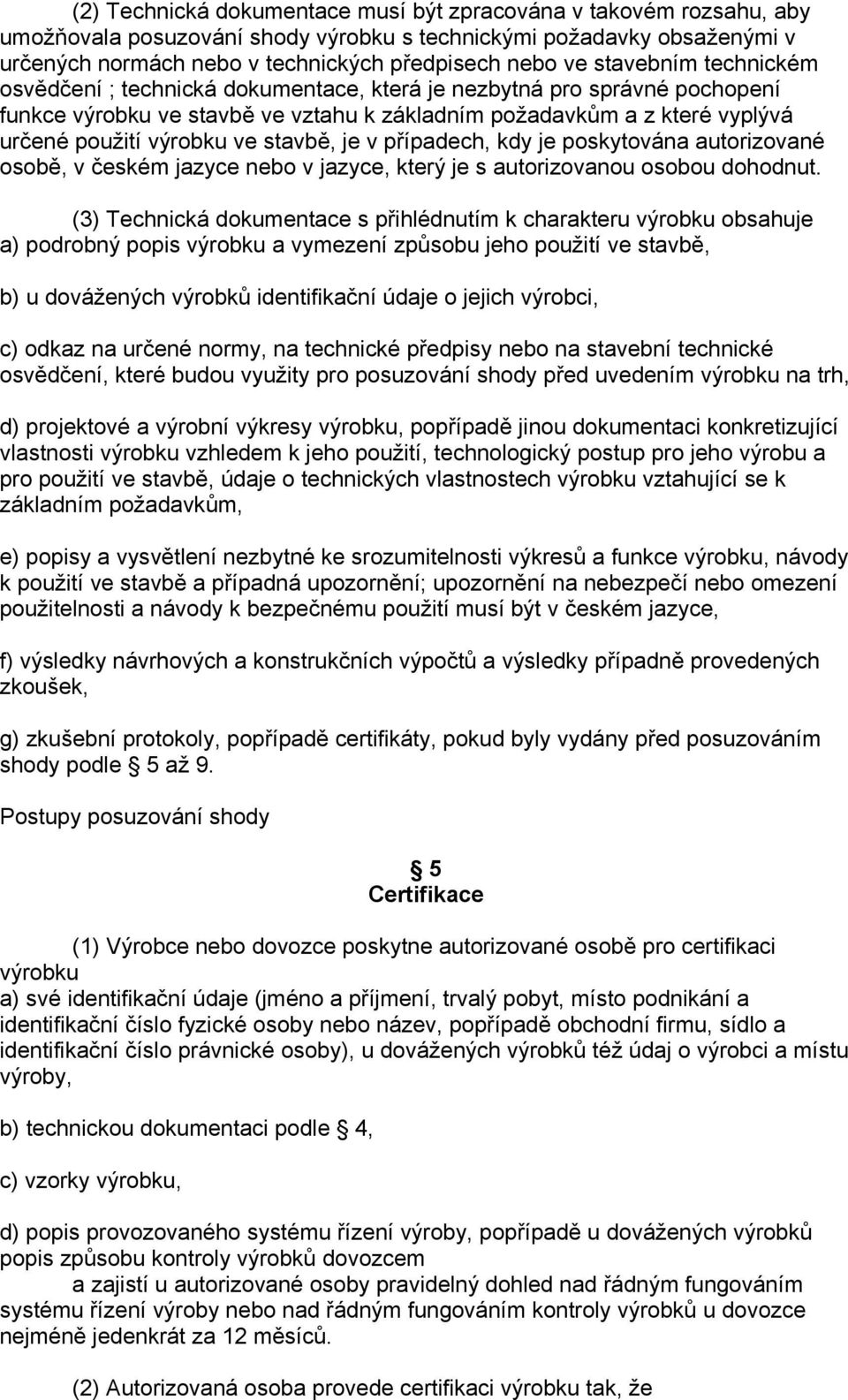 stavbě, je v případech, kdy je poskytována autorizované osobě, v českém jazyce nebo v jazyce, který je s autorizovanou osobou dohodnut.