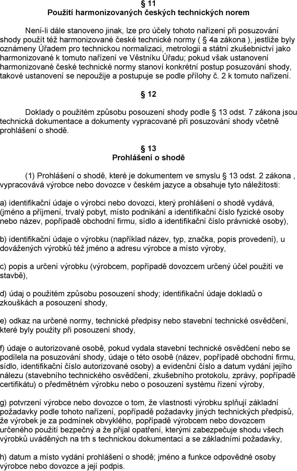 stanoví konkrétní postup posuzování, takové ustanovení se nepoužije a postupuje se podle přílohy č. 2 k tomuto nařízení. 12 Doklady o použitém způsobu posouzení podle 13 odst.