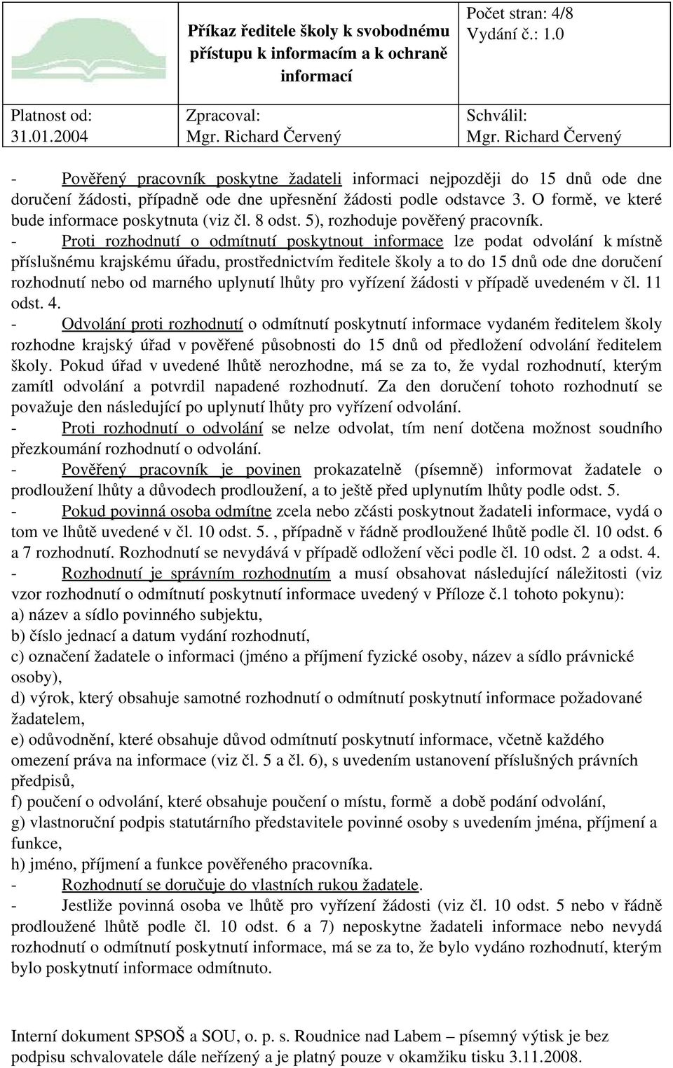 Proti rozhodnutí o odmítnutí poskytnout informace lze podat odvolání k místně příslušnému krajskému úřadu, prostřednictvím ředitele školy a to do 15 dnů ode dne doručení rozhodnutí nebo od marného