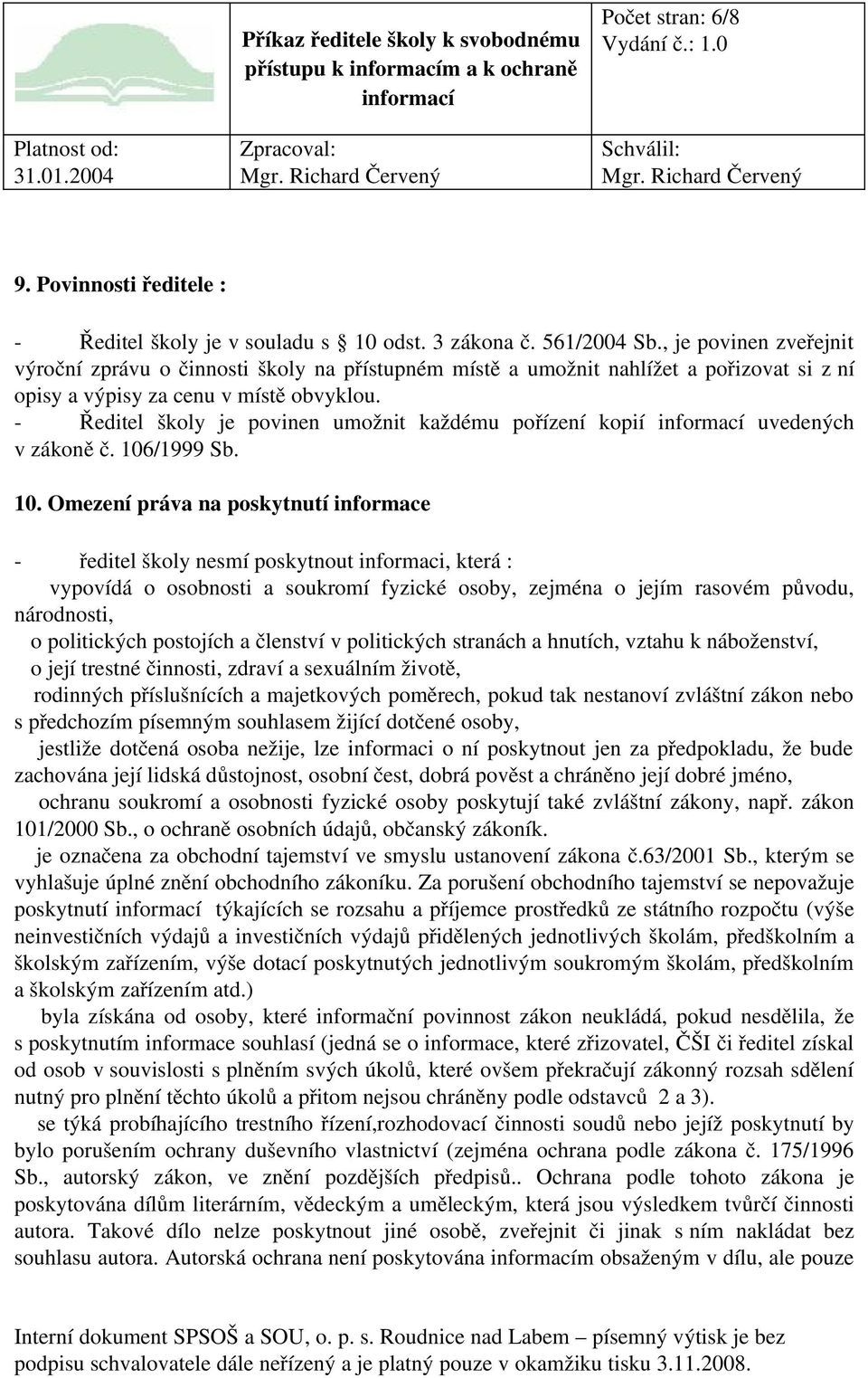 Ředitel školy je povinen umožnit každému pořízení kopií uvedených v zákoně č. 106