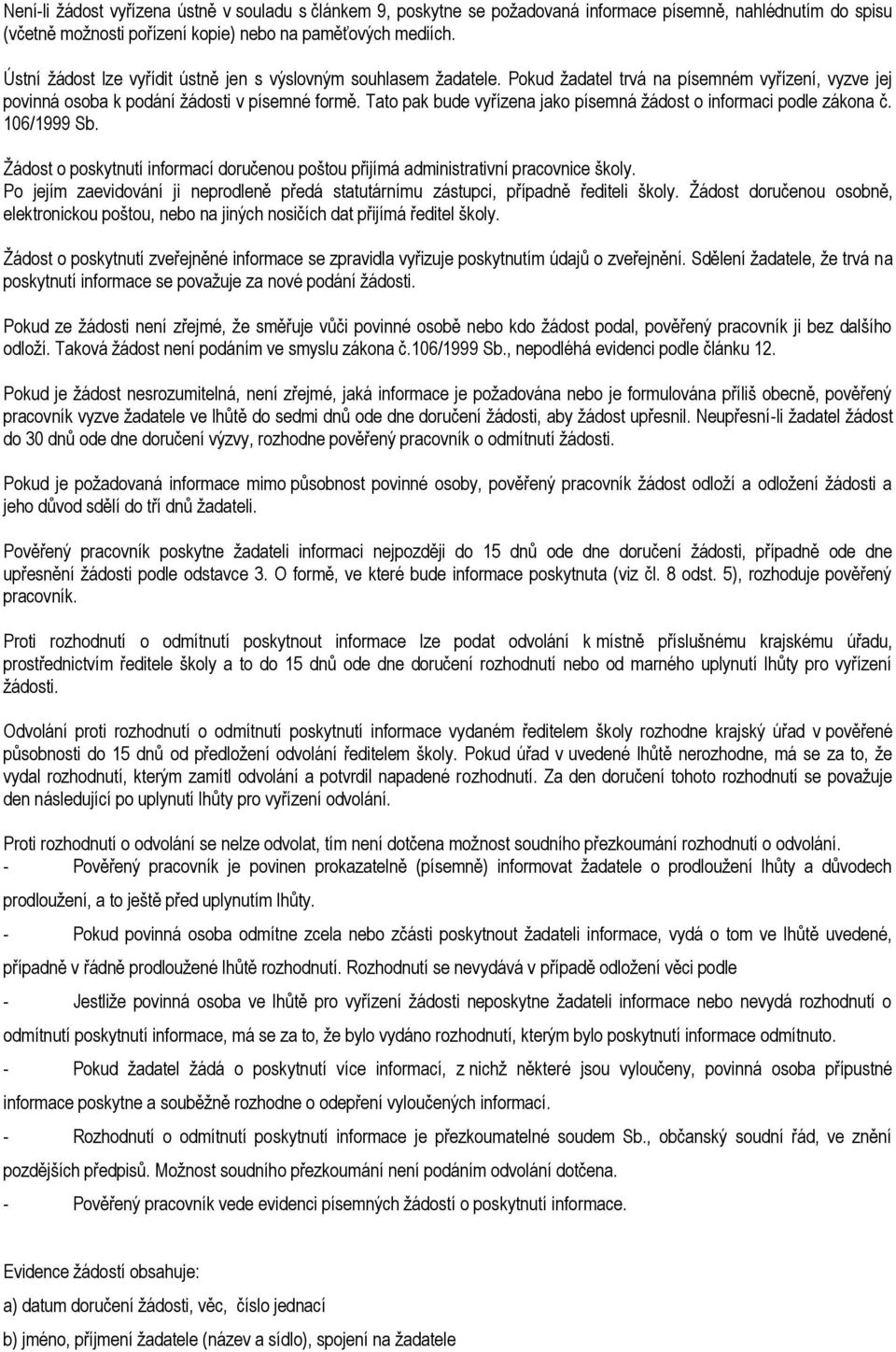 Tato pak bude vyřízena jako písemná ţádost o informaci podle zákona č. 106/1999 Sb. Ţádost o poskytnutí informací doručenou poštou přijímá administrativní pracovnice školy.