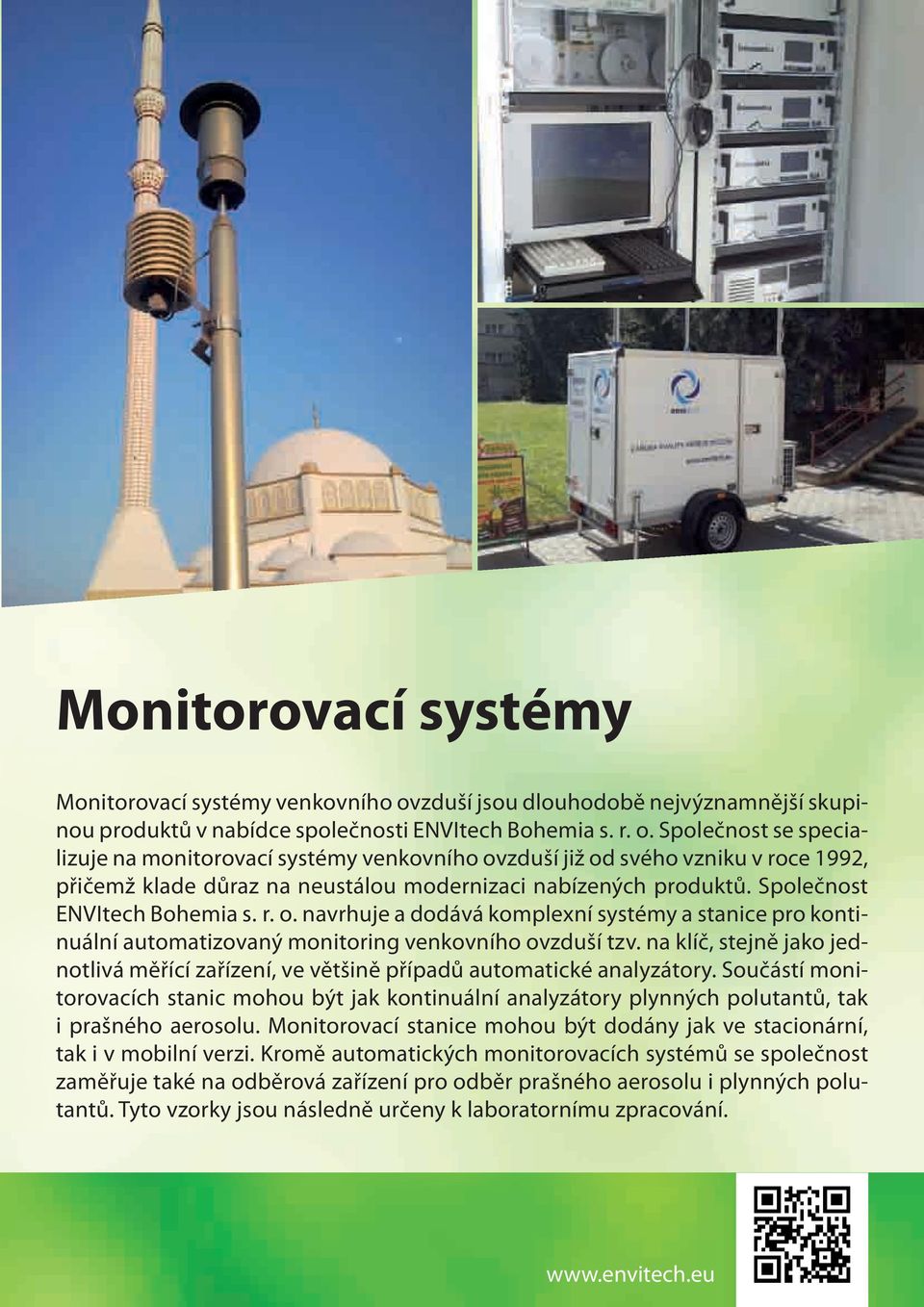 Společnost se specializuje na monitorovací systémy venkovního ovzduší již od svého vzniku v roce 1992, přičemž klade důraz na neustálou modernizaci nabízených produktů. Společnost ENVItech Bohemia s.