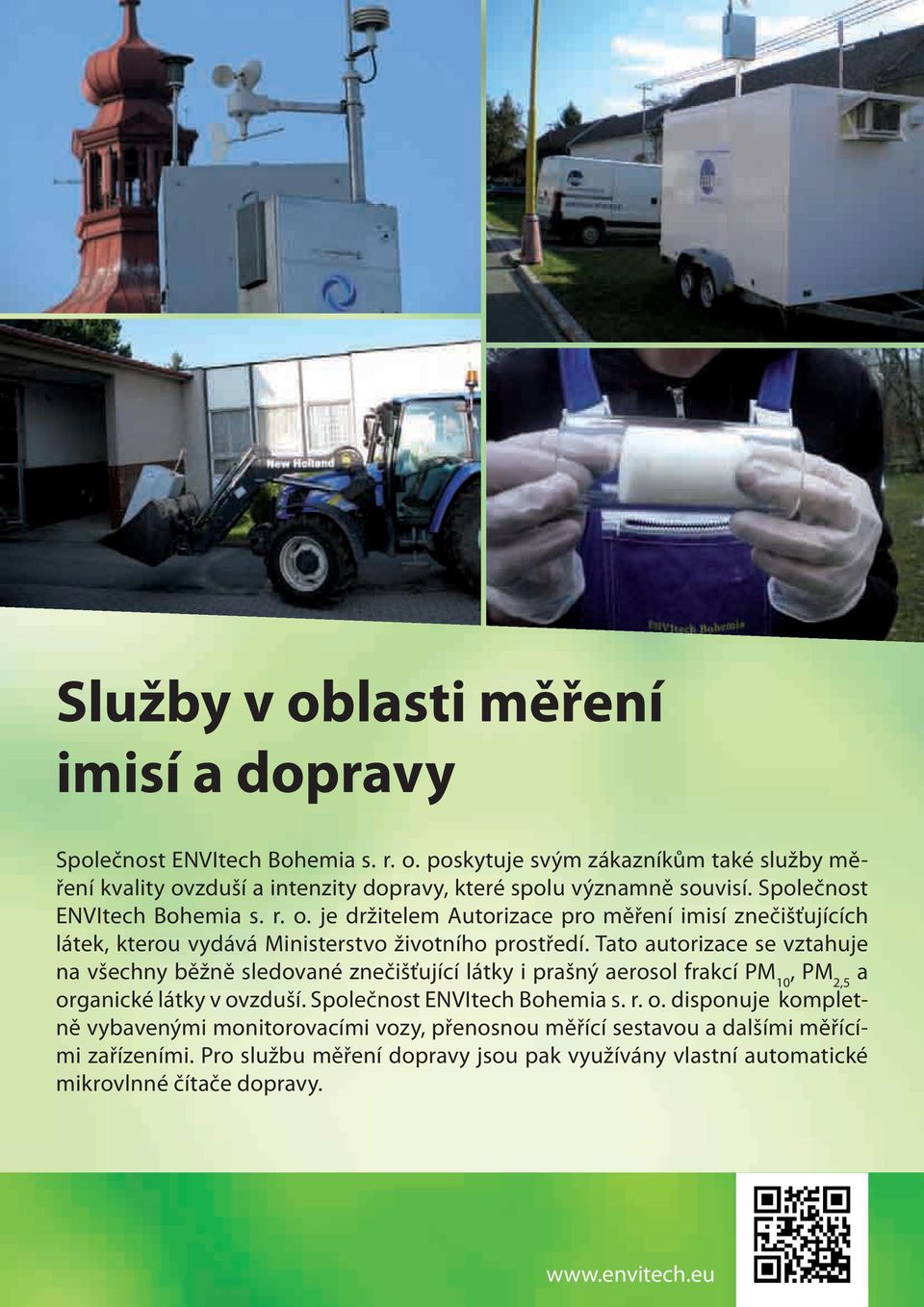 Tato autorizace se vztahuje na všechny běžně sledované znečišťující látky i prašný aerosol frakcí PM 10, PM 2,5 a or