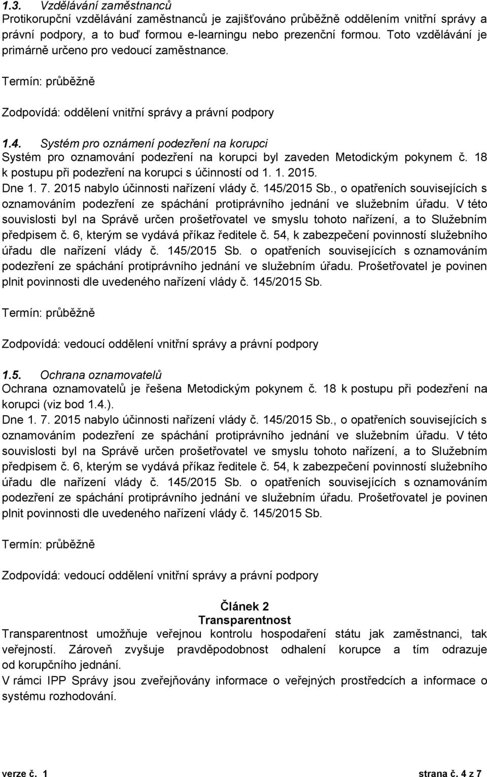 Systém pro oznámení podezření na korupci Systém pro oznamování podezření na korupci byl zaveden Metodickým pokynem č. 18 k postupu při podezření na korupci s účinností od 1. 1. 2015. Dne 1. 7.