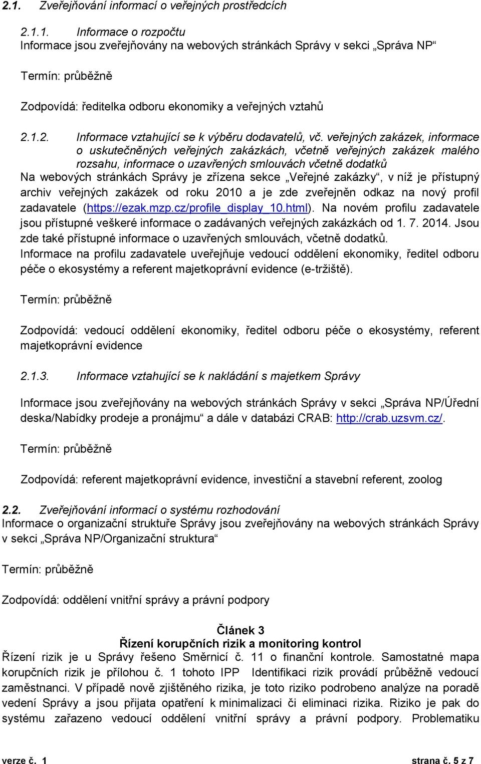 veřejných zakázek, informace o uskutečněných veřejných zakázkách, včetně veřejných zakázek malého rozsahu, informace o uzavřených smlouvách včetně dodatků Na webových stránkách Správy je zřízena